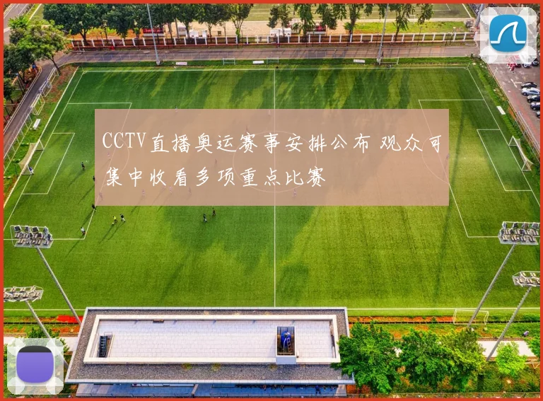 CCTV直播奥运赛事安排公布 观众可集中收看多项重点比赛