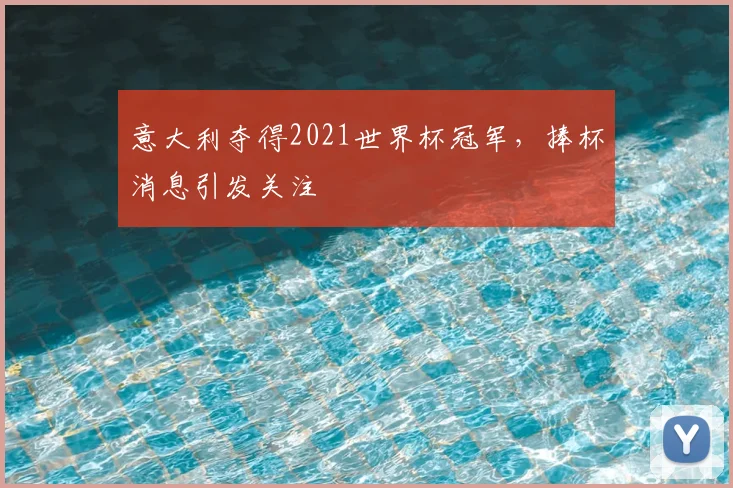 意大利夺得2021世界杯冠军,捧杯消息引发关注